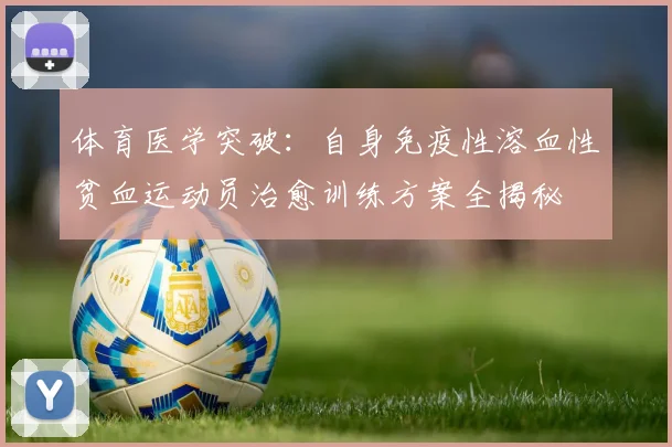 体育医学突破：自身免疫性溶血性贫血运动员治愈训练方案全揭秘