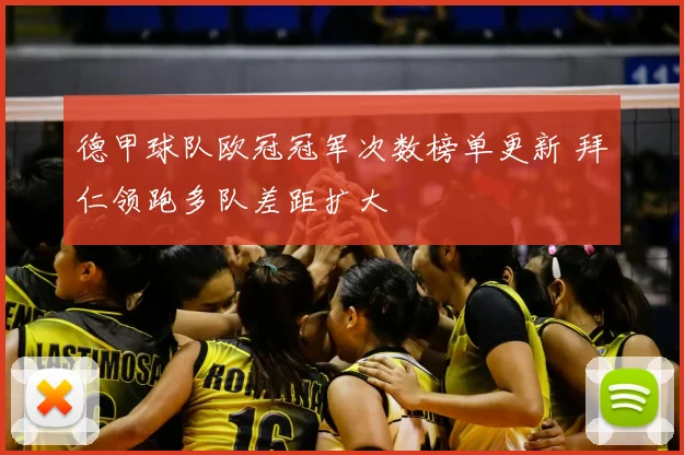 德甲球队欧冠冠军次数榜单更新 拜仁领跑多队差距扩大