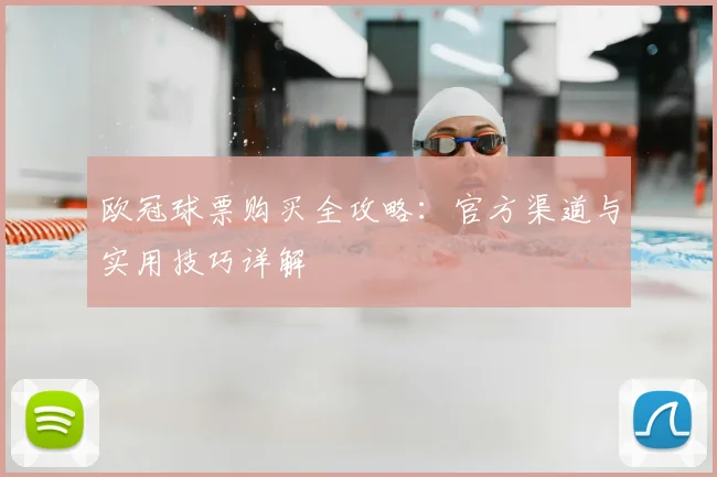 欧冠球票购买全攻略：官方渠道与实用技巧详解